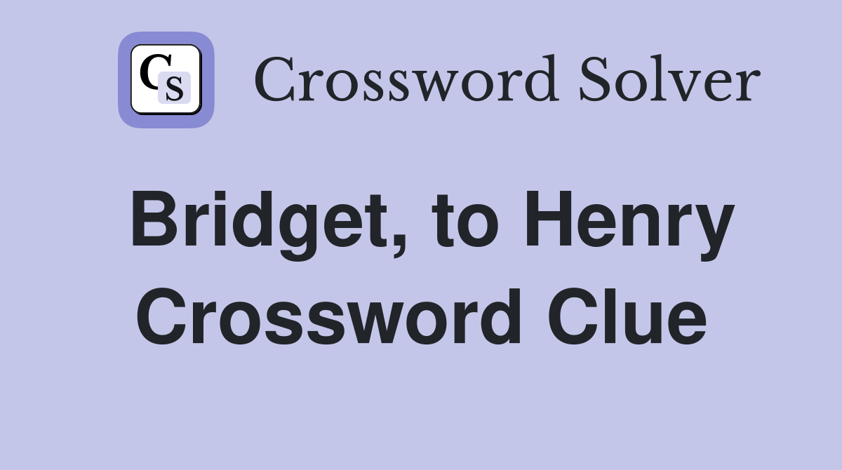 Bridget, to Henry Crossword Clue