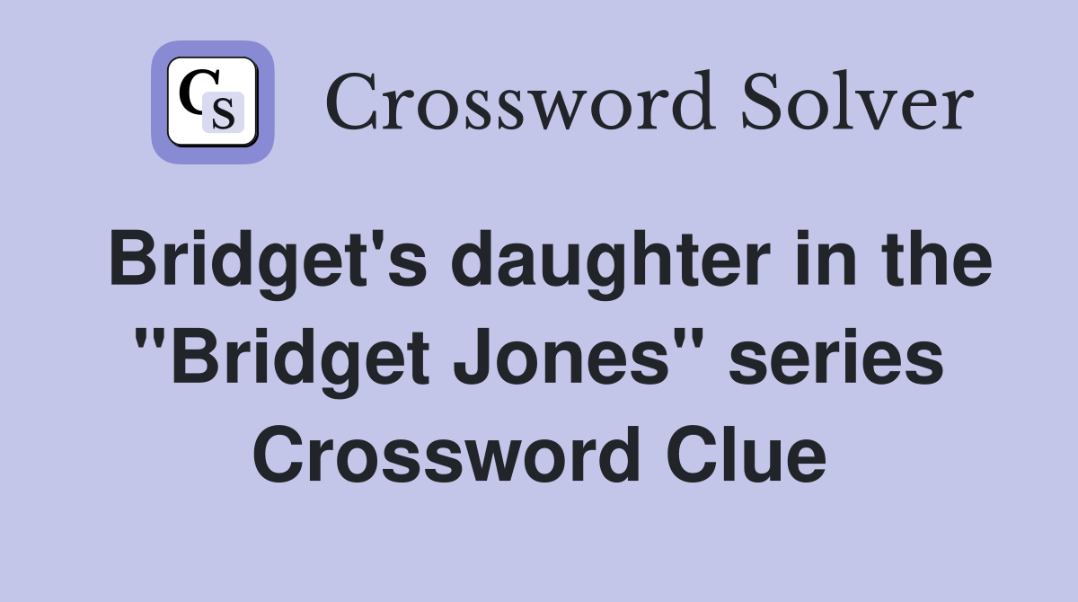 Bridget's daughter in the "Bridget Jones" series Crossword Clue