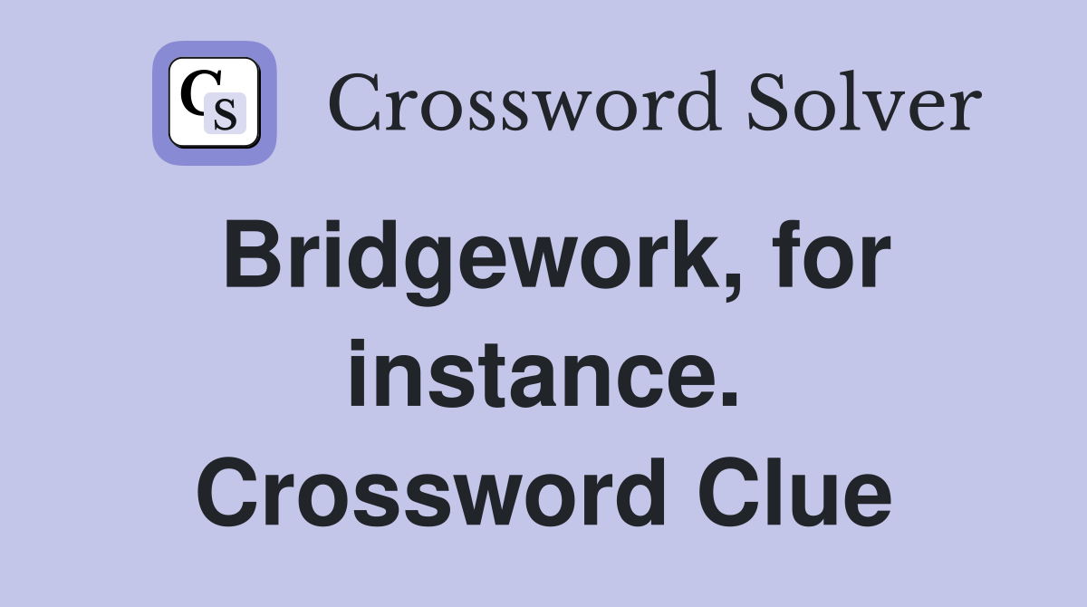 Bridgework, for instance. Crossword Clue
