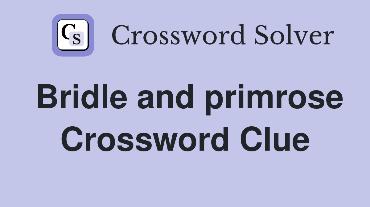 Bridle and primrose Crossword Clue