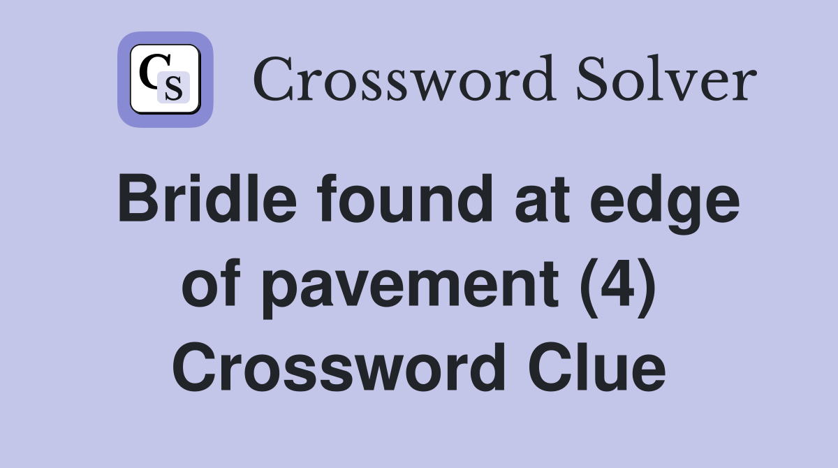 Bridle found at edge of pavement (4) Crossword Clue