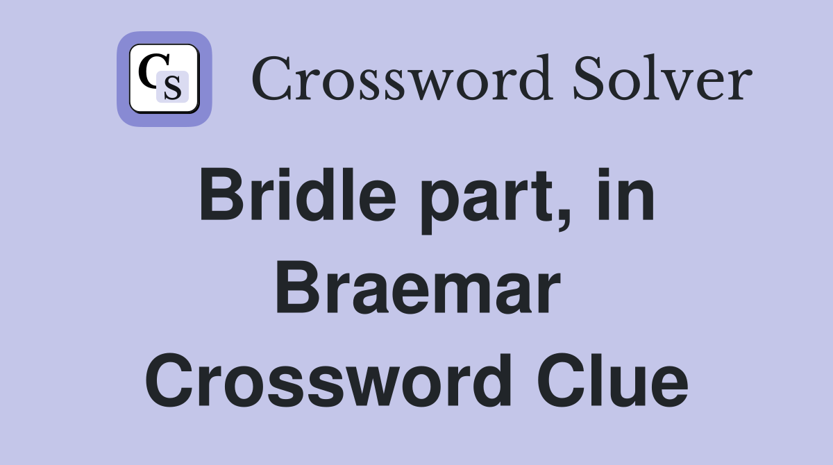 Bridle part, in Braemar Crossword Clue