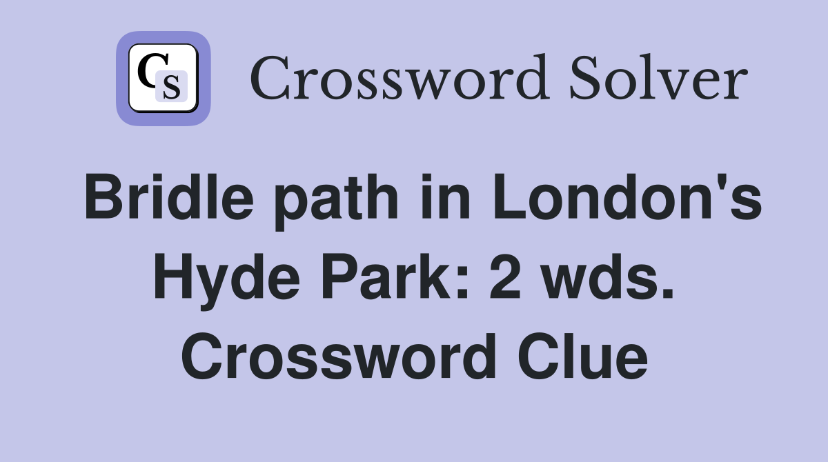 Bridle path in London's Hyde Park: 2 wds. Crossword Clue