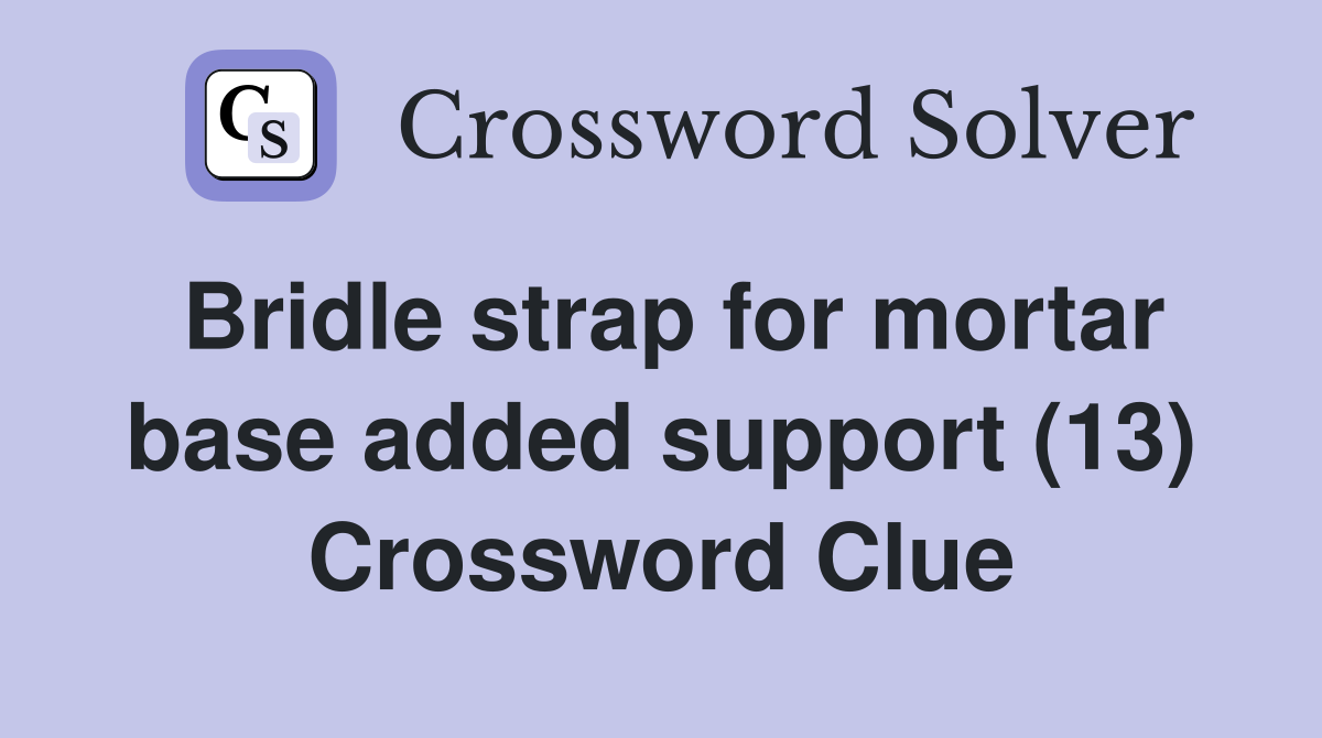 Bridle strap for mortar base added support (13) Crossword Clue