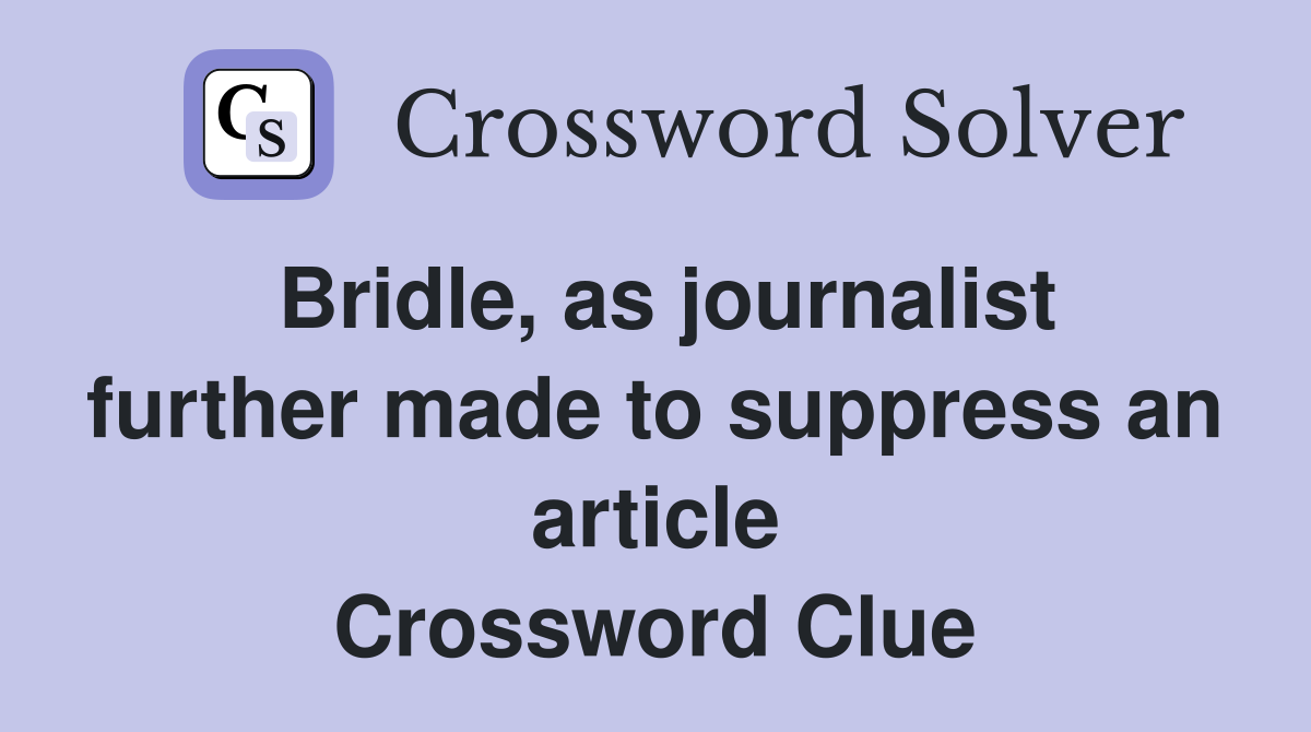 Bridle, as journalist further made to suppress an article Crossword Clue