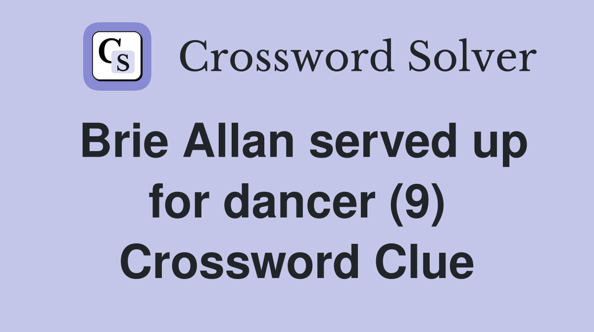 Brie Allan served up for dancer (9) Crossword Clue