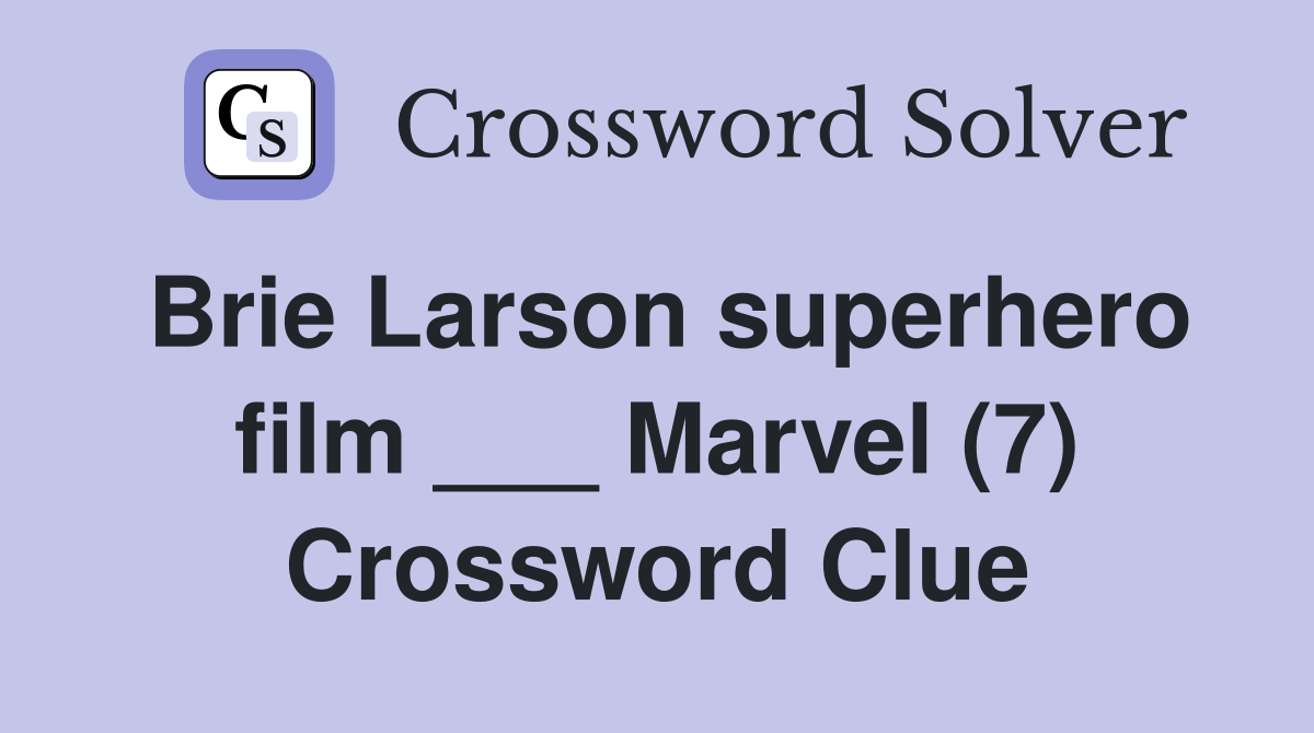 Brie Larson superhero film ___ Marvel (7) Crossword Clue