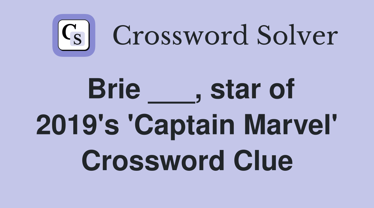 Brie ___, star of 2019's 'Captain Marvel' Crossword Clue