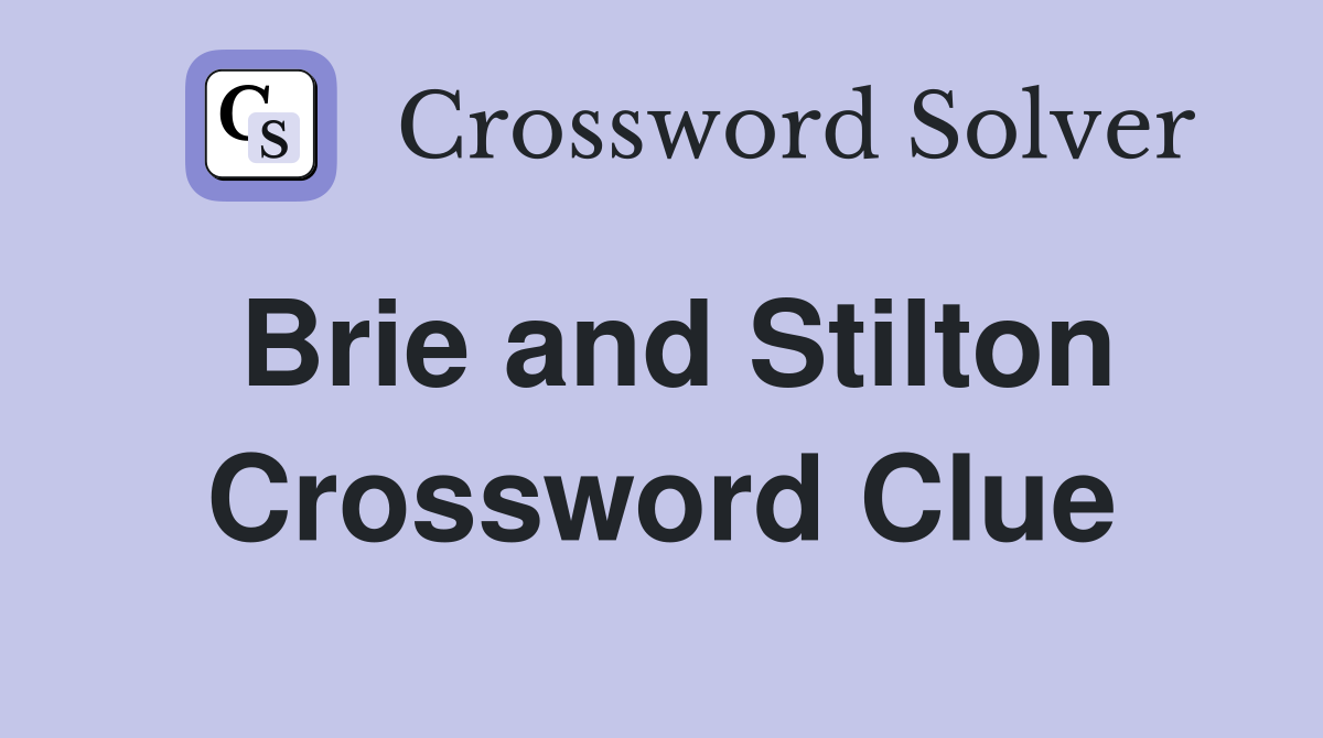 Brie and Stilton Crossword Clue