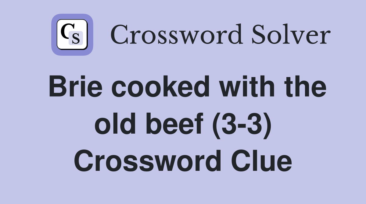 Brie cooked with the old beef (3-3) Crossword Clue