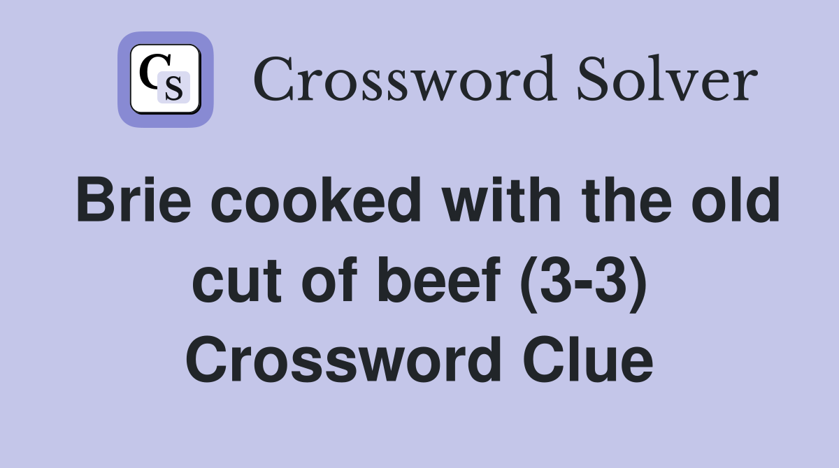 Brie cooked with the old cut of beef (3-3) Crossword Clue