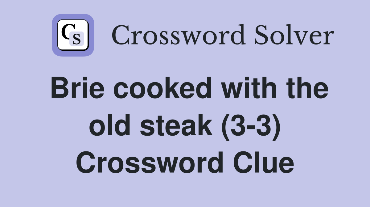 Brie cooked with the old steak (3-3) Crossword Clue