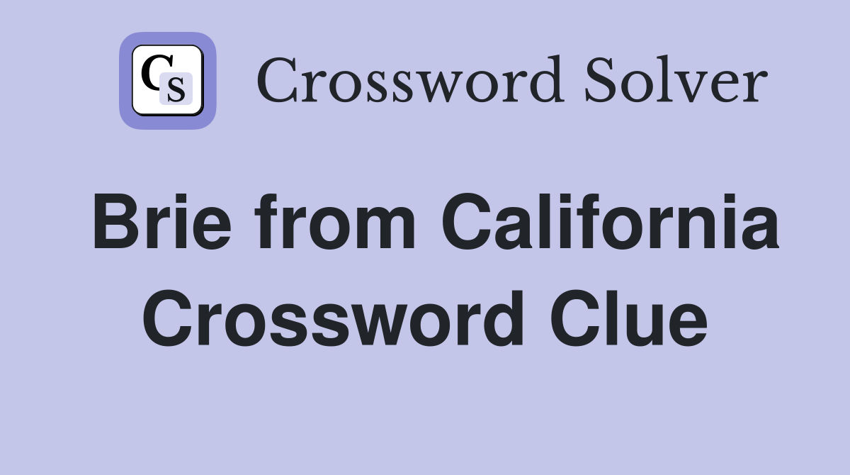 Brie from California Crossword Clue