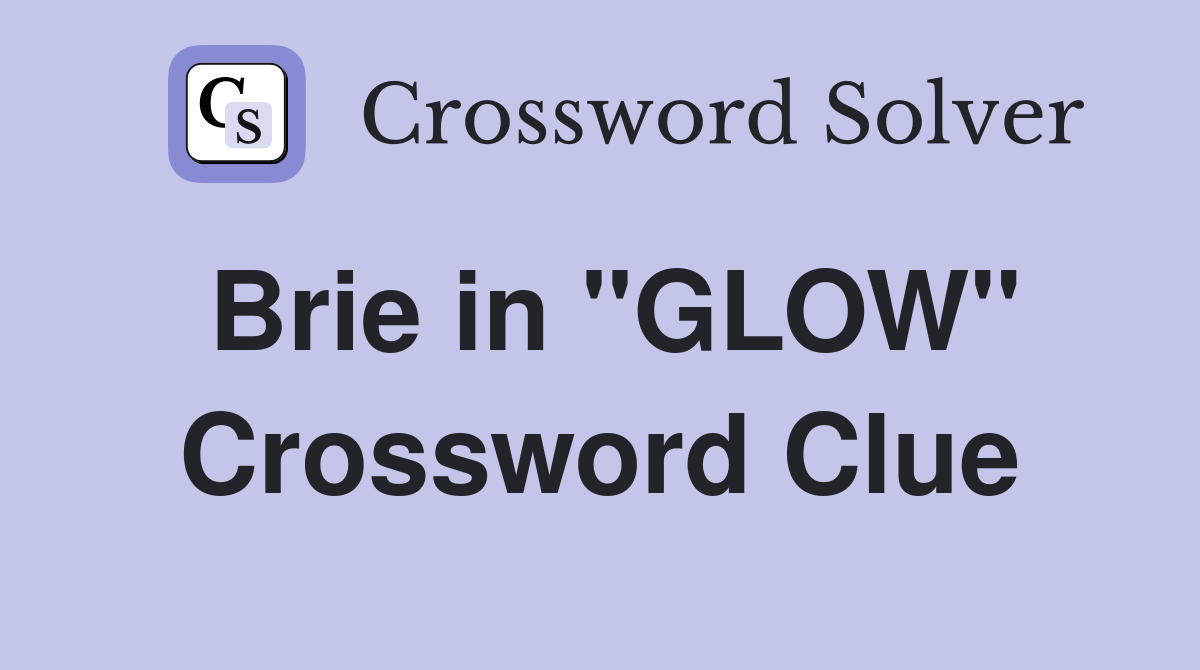 Brie in "GLOW" Crossword Clue