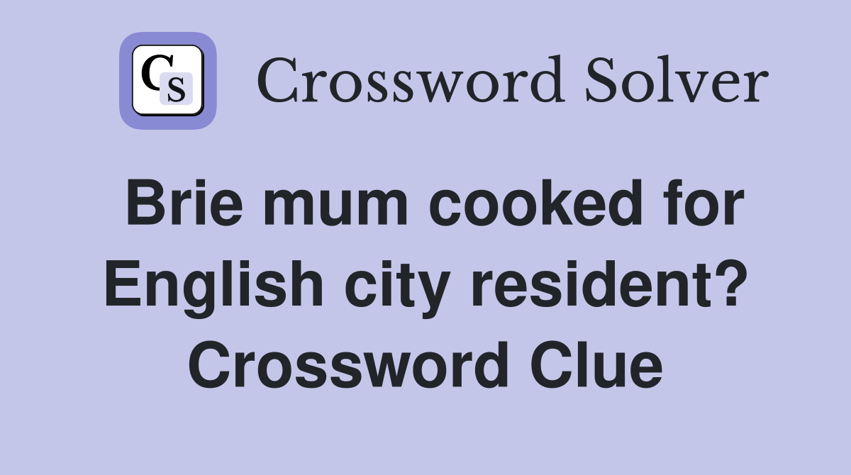 Brie mum cooked for English city resident? Crossword Clue