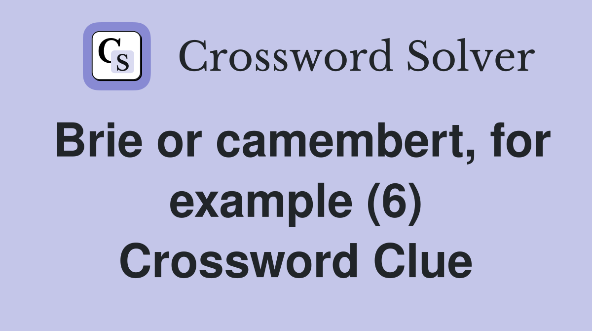 Brie or camembert, for example (6) Crossword Clue