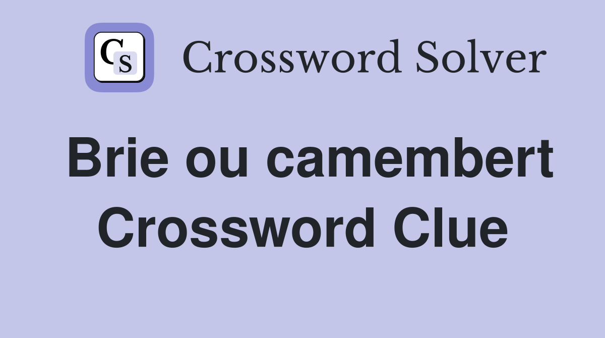 Brie ou camembert Crossword Clue