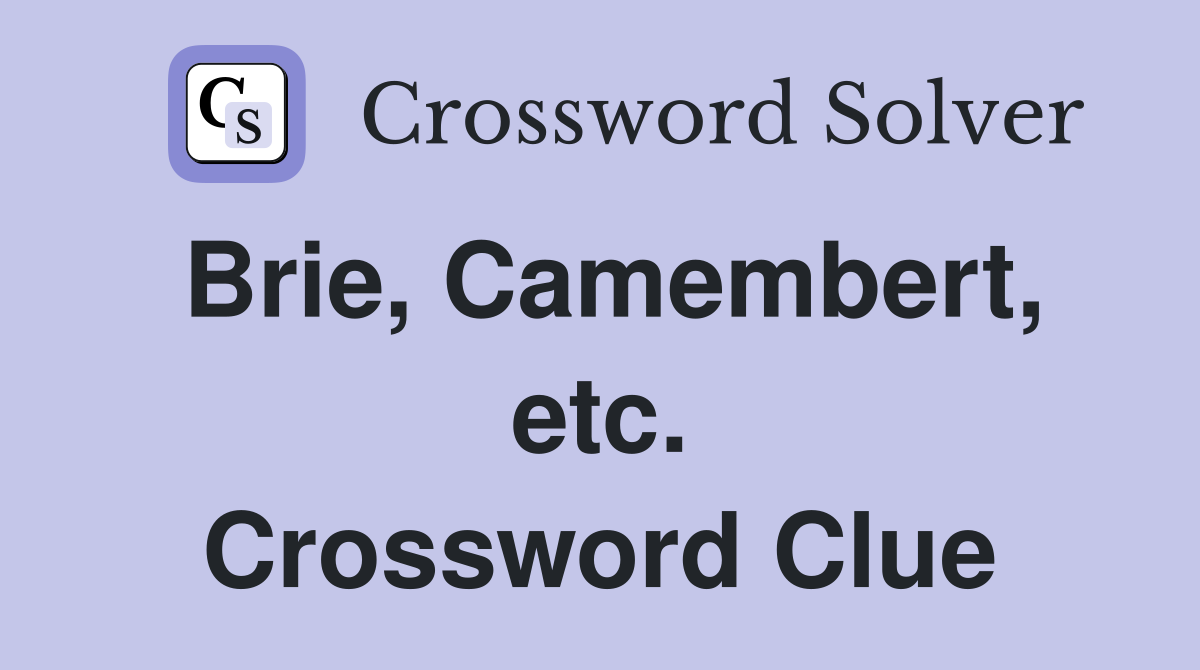 Brie, Camembert, etc. Crossword Clue