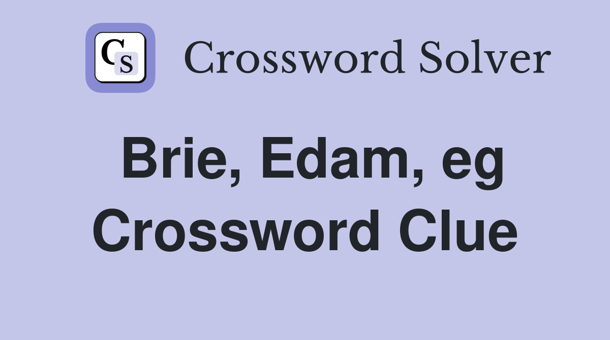 Brie, Edam, eg Crossword Clue