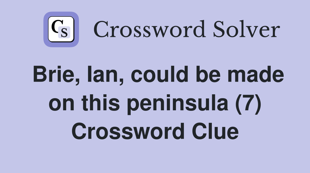 Brie, Ian, could be made on this peninsula (7) Crossword Clue