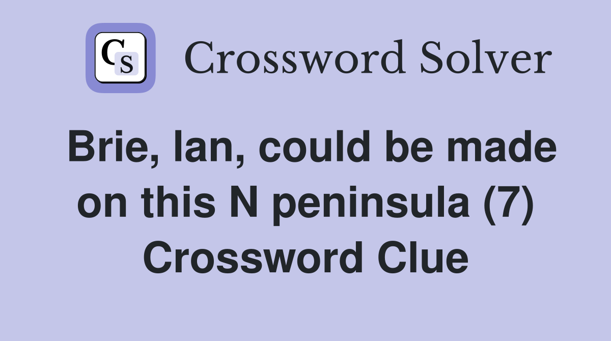 Brie, lan, could be made on this N peninsula (7) Crossword Clue
