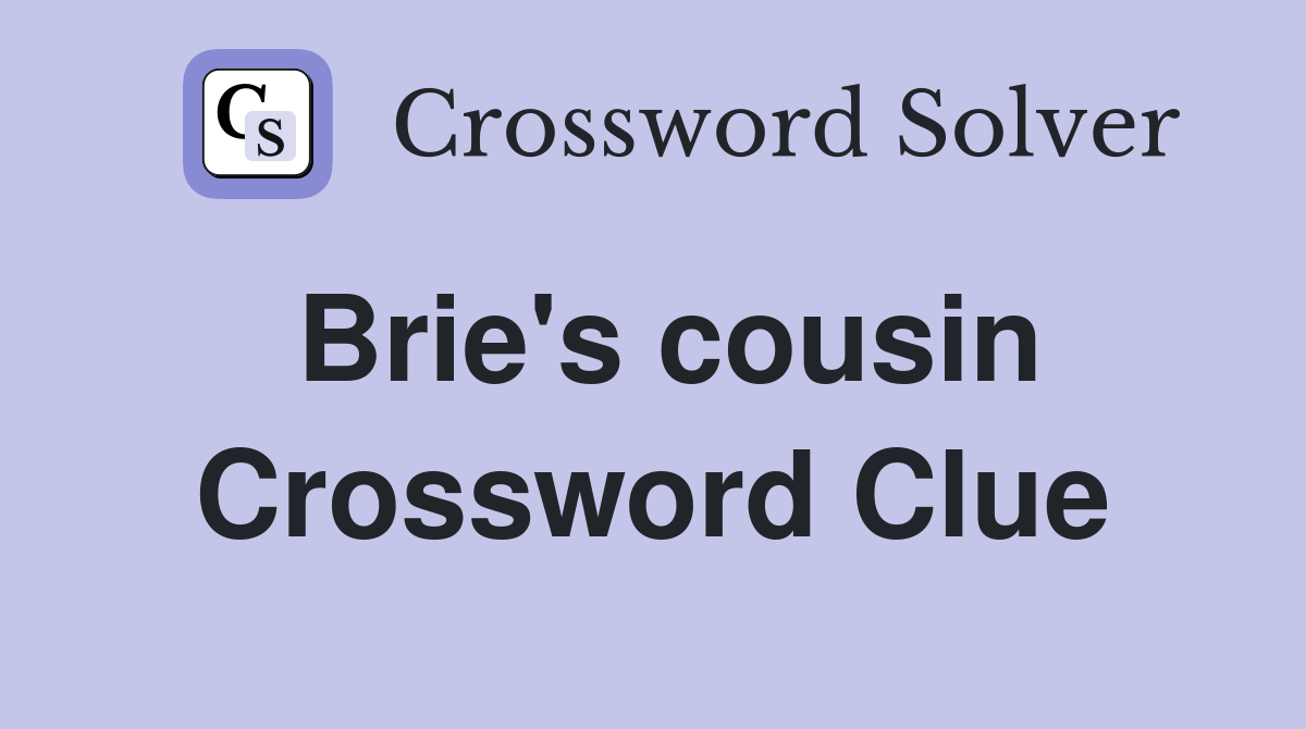 Brie's cousin Crossword Clue