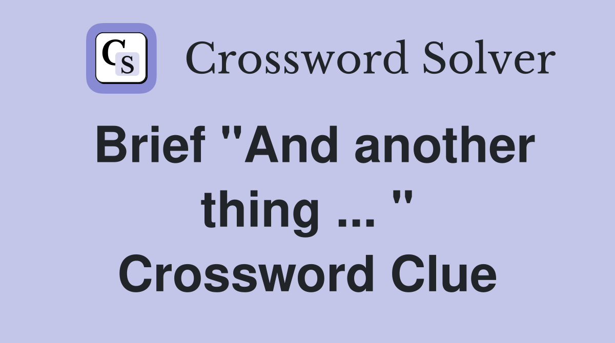 Brief "And another thing ... " Crossword Clue