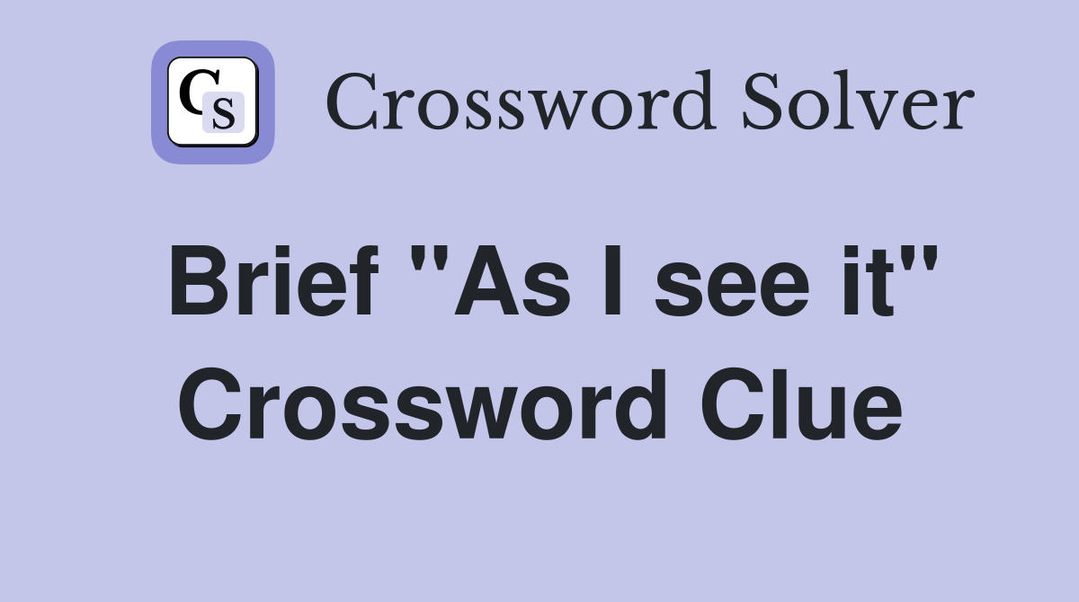 Brief "As I see it" Crossword Clue