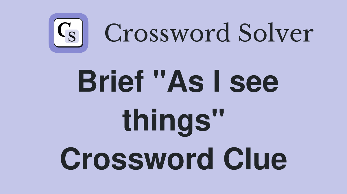 Brief "As I see things" Crossword Clue