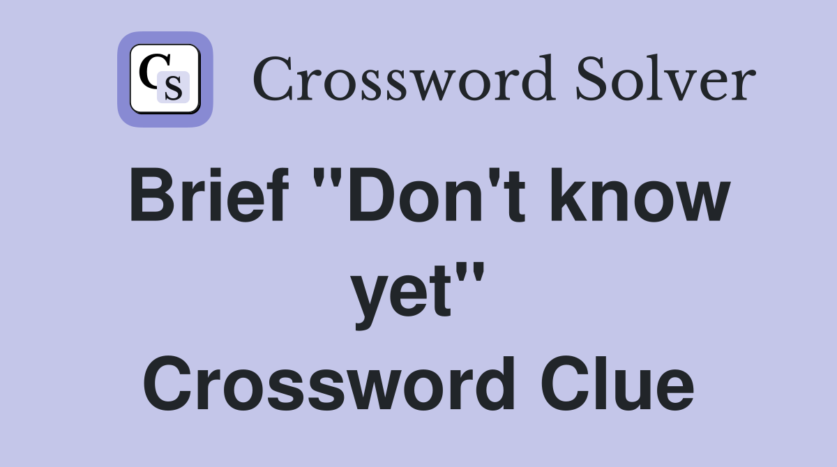Brief "Don't know yet" Crossword Clue