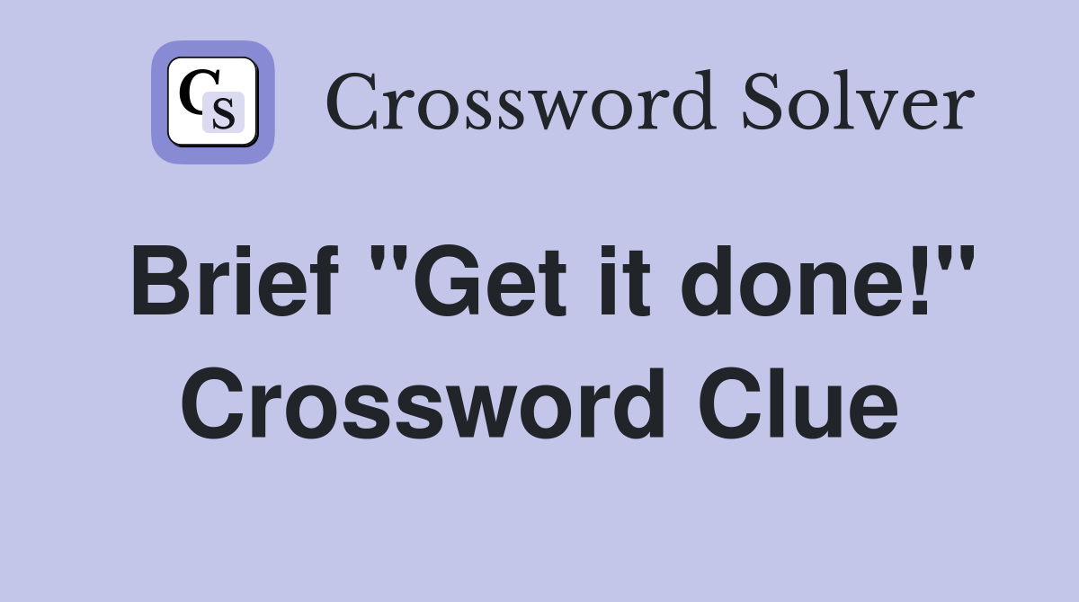 Brief "Get it done!" Crossword Clue