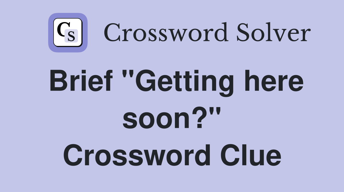 Brief "Getting here soon?" Crossword Clue