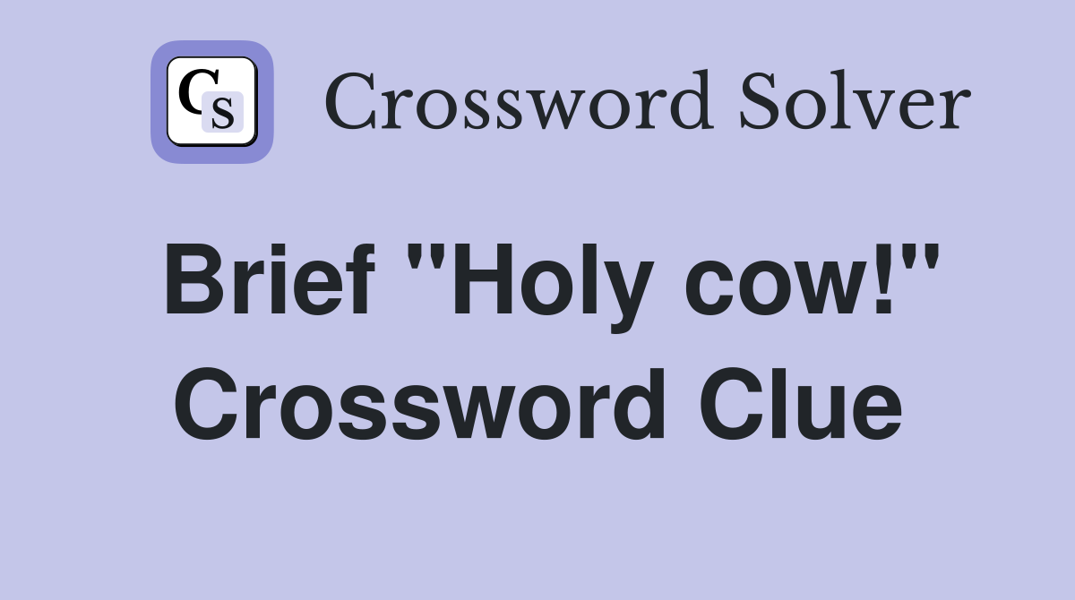 Brief "Holy cow!" Crossword Clue