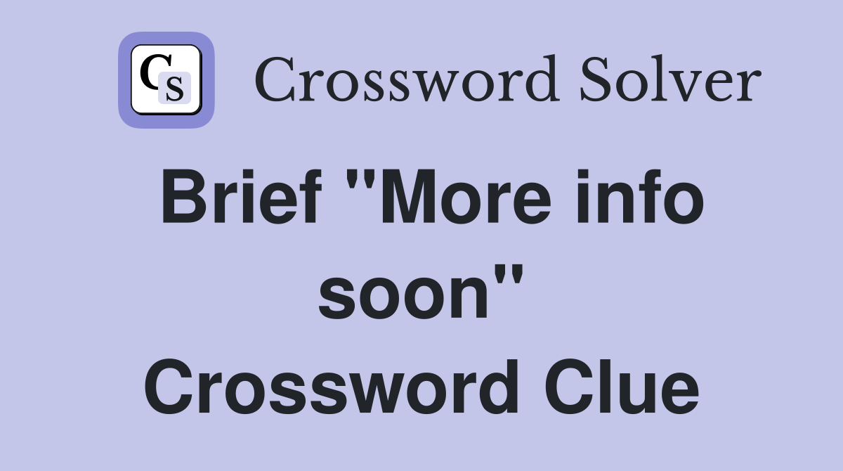 Brief "More info soon" Crossword Clue
