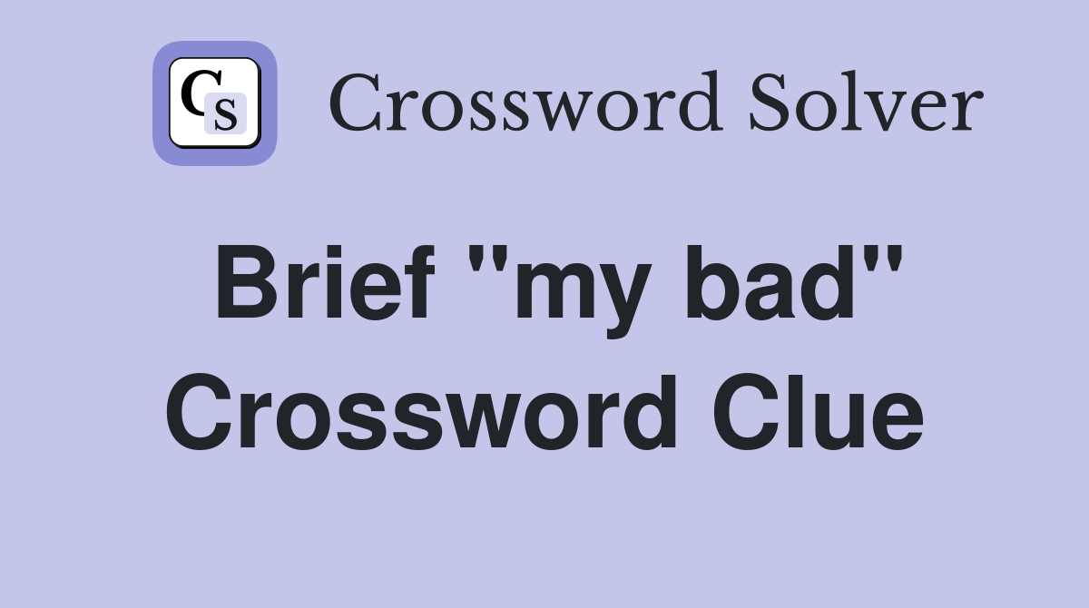 Brief "my bad" Crossword Clue