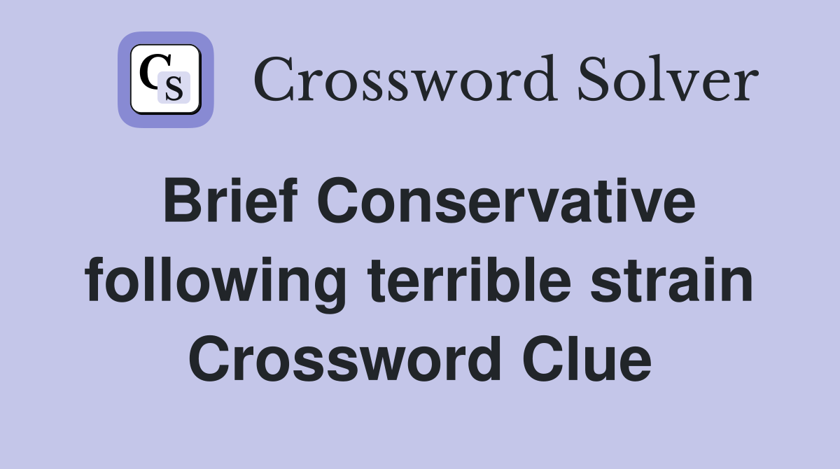 Brief Conservative following terrible strain Crossword Clue