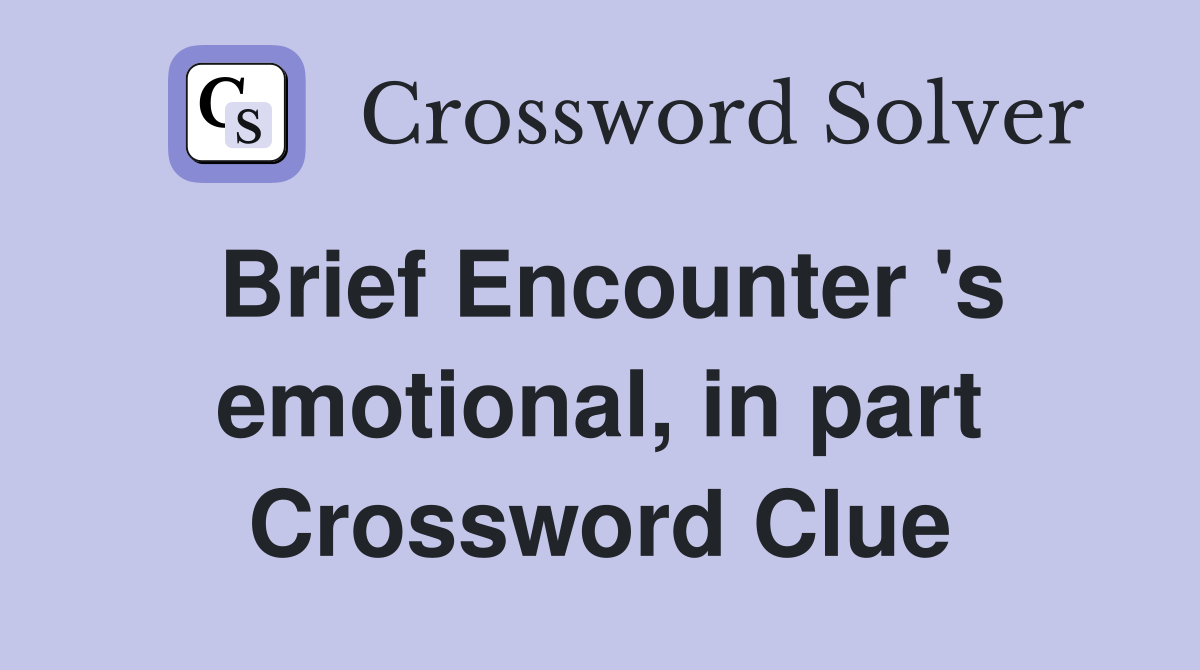 Brief Encounter 's emotional, in part Crossword Clue