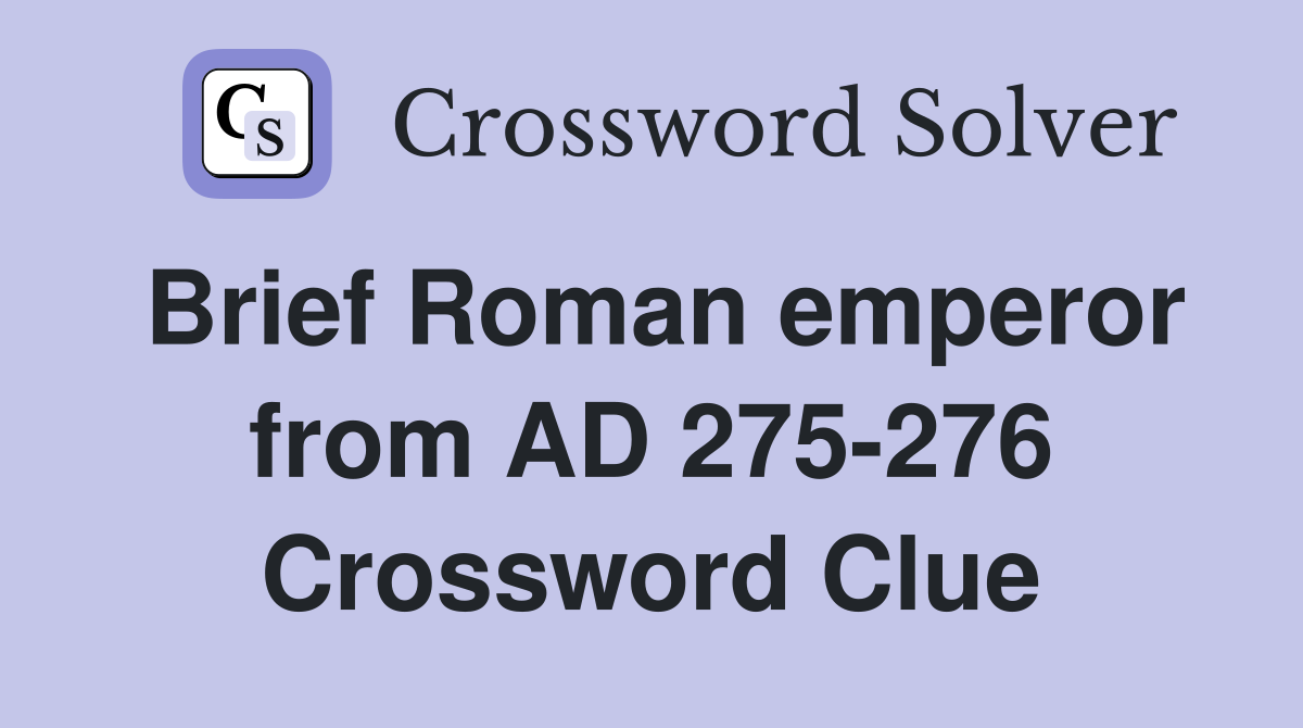 Brief Roman emperor from AD 275-276 Crossword Clue