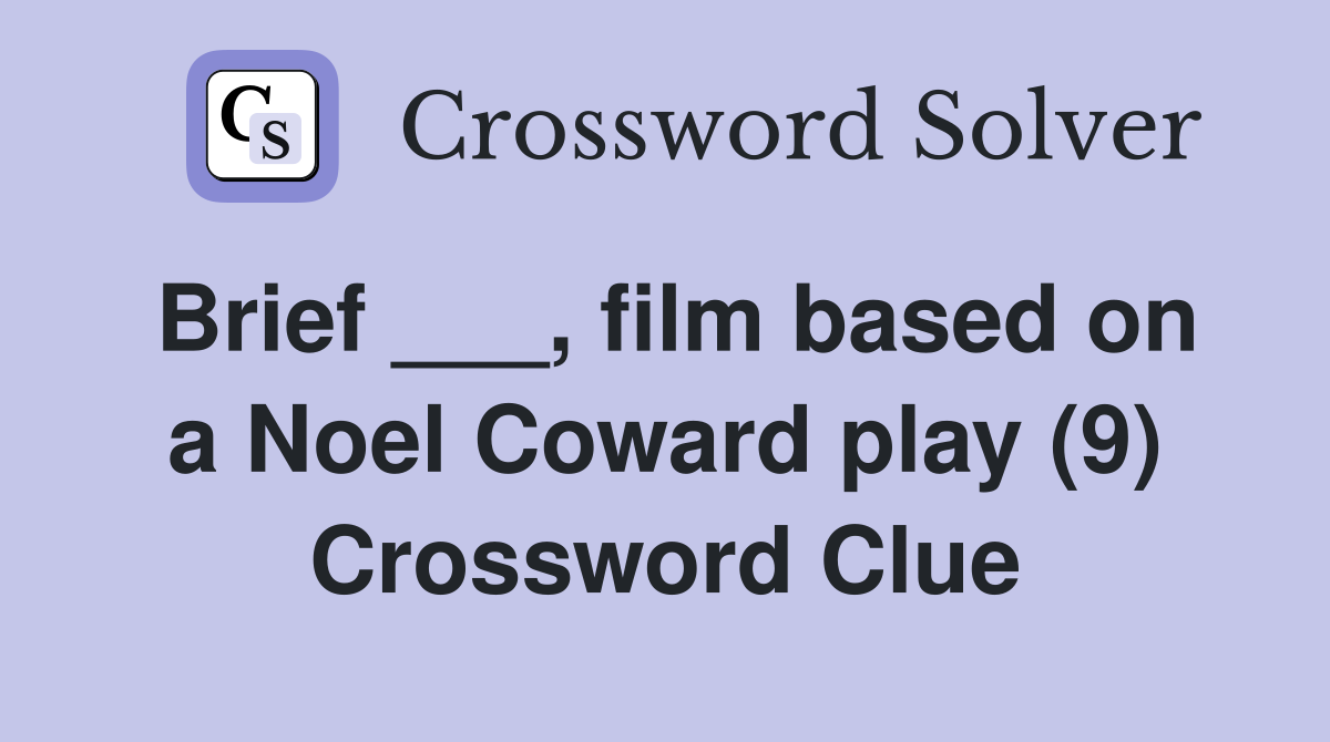 Brief ___, film based on a Noel Coward play (9) Crossword Clue