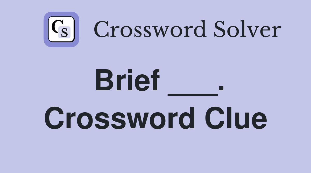 Brief ___. Crossword Clue