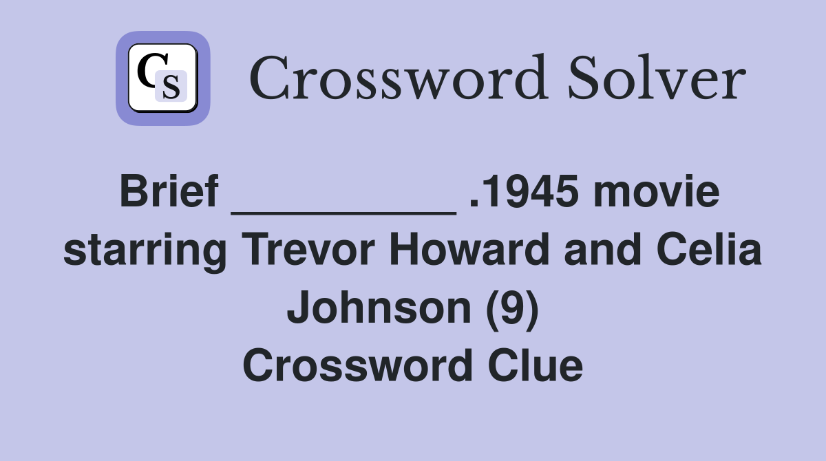 Brief _________ .1945 movie starring Trevor Howard and Celia Johnson (9) Crossword Clue