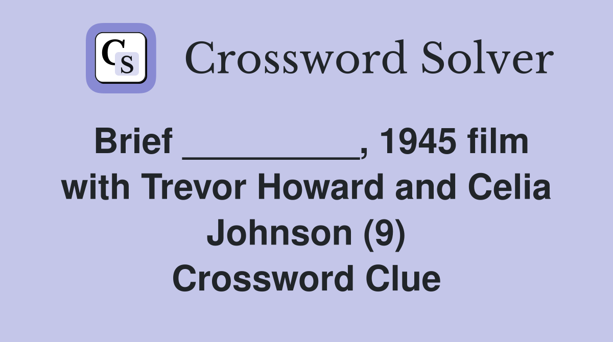 Brief _________, 1945 film with Trevor Howard and Celia Johnson (9) Crossword Clue