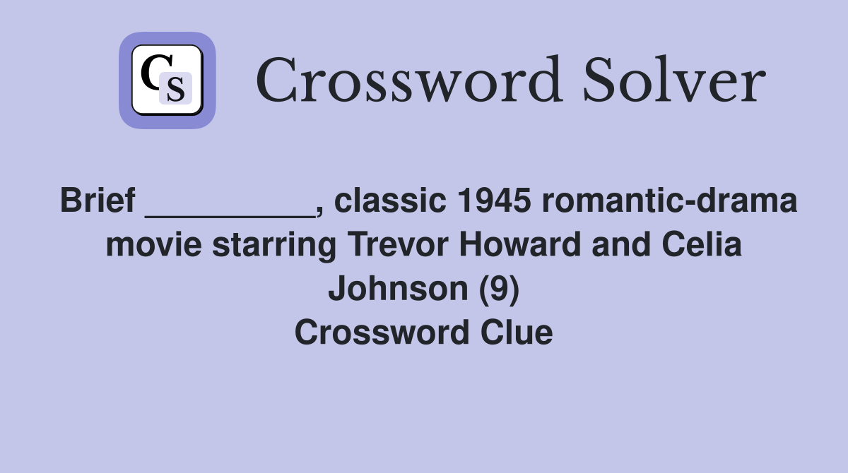 Brief _________, classic 1945 romantic-drama movie starring Trevor Howard and Celia Johnson (9) Crossword Clue