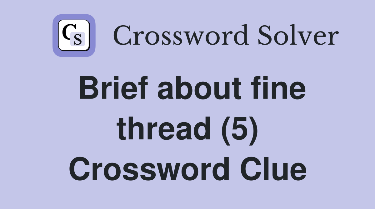 Brief about fine thread (5) Crossword Clue