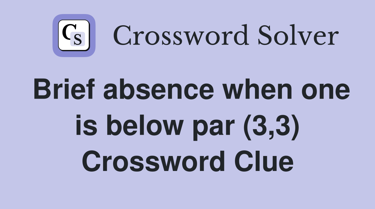 Brief absence when one is below par (3,3) Crossword Clue