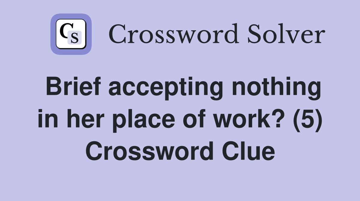 Brief accepting nothing in her place of work? (5) Crossword Clue