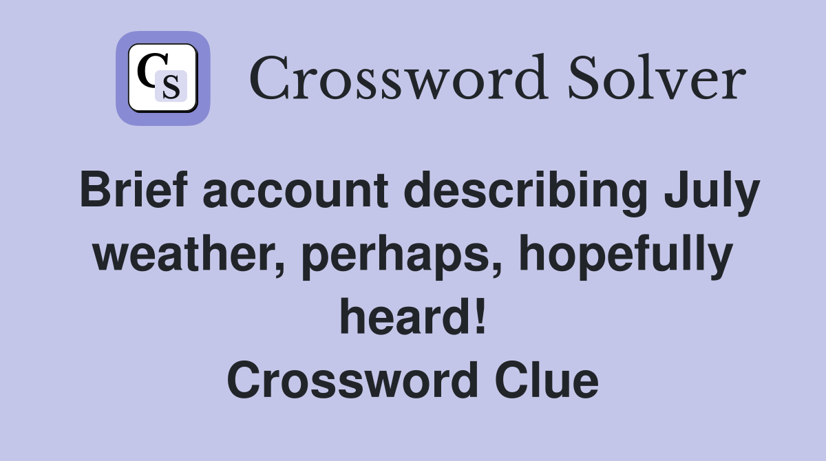 Brief account describing July weather, perhaps, hopefully heard! Crossword Clue