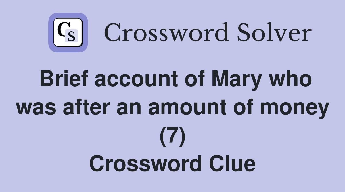 Brief account of Mary who was after an amount of money (7) Crossword Clue