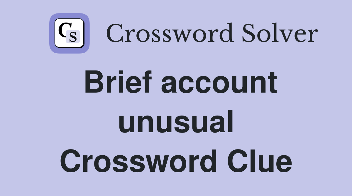 Brief account unusual Crossword Clue