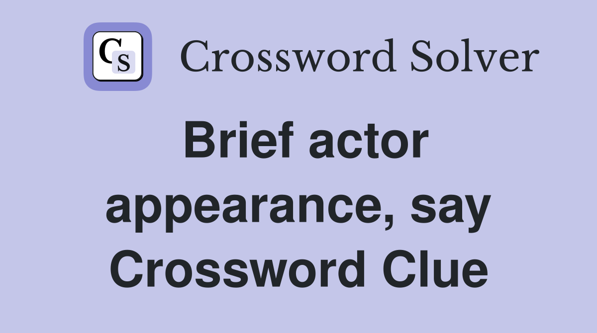 Brief actor appearance, say Crossword Clue